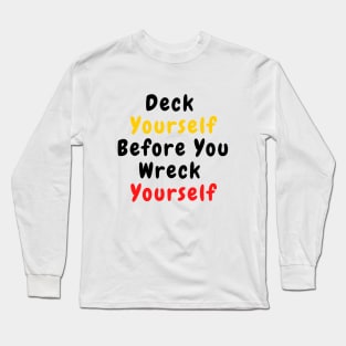 Deck Yourself Before You Wreck Yourself Long Sleeve T-Shirt